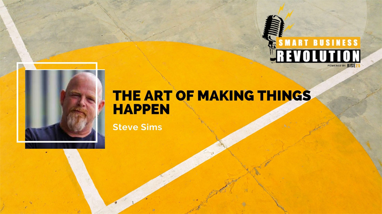 Steve Sims  The Art of Making Things Happen - Smart Business