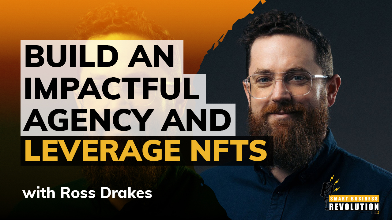 How to Build an Impactful Agency and Leverage NFTs With Ross Drakes